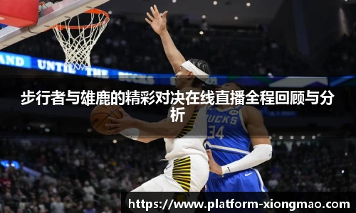 步行者与雄鹿的精彩对决在线直播全程回顾与分析