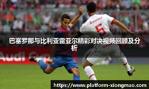 巴塞罗那与比利亚雷亚尔精彩对决视频回顾及分析