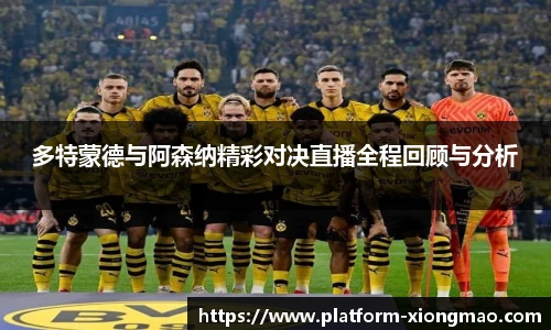 多特蒙德与阿森纳精彩对决直播全程回顾与分析