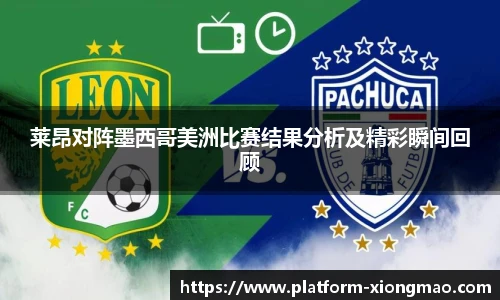 莱昂对阵墨西哥美洲比赛结果分析及精彩瞬间回顾